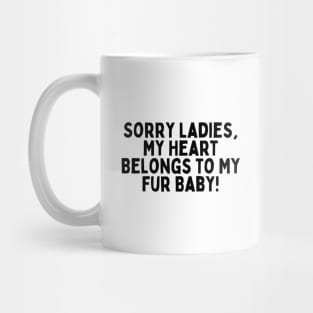 Sorry Ladies, My Heart Belongs to My Fur Baby! Mug